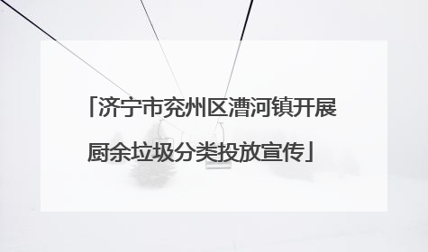 济宁市兖州区漕河镇开展厨余垃圾分类投放宣传