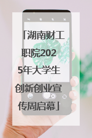 湖南财工职院2025年大学生创新创业宣传周启幕
