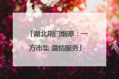 湖北荆门烟草：一方市集 温情服务