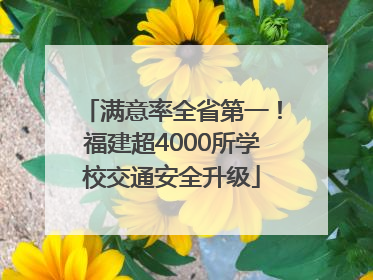 满意率全省第一！福建超4000所学校交通安全升级