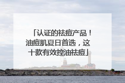 认证的祛痘产品！油痘肌夏日首选，这十款有效控油祛痘
