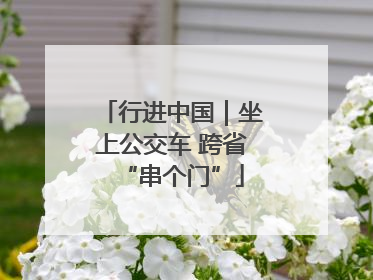 行进中国｜坐上公交车 跨省“串个门”