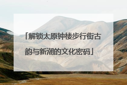 解锁太原钟楼步行街古韵与新潮的文化密码