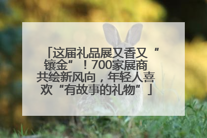 这届礼品展又香又“镶金”！700家展商共绘新风向，年轻人喜欢“有故事的礼物”