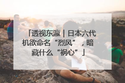 透视东瀛｜日本六代机欲命名“烈风”，暗藏什么“祸心”