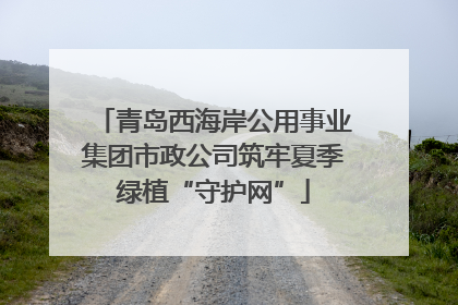 青岛西海岸公用事业集团市政公司筑牢夏季绿植“守护网”