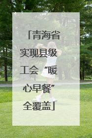 青海省实现县级工会“暖心早餐”全覆盖