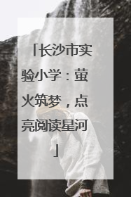 长沙市实验小学：萤火筑梦，点亮阅读星河