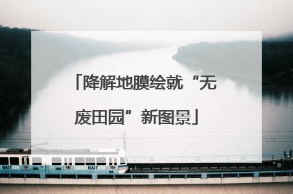 降解地膜绘就“无废田园”新图景