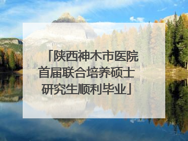 陕西神木市医院首届联合培养硕士研究生顺利毕业