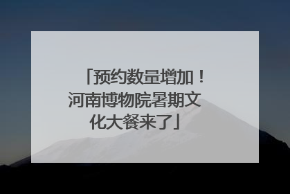 预约数量增加！河南博物院暑期文化大餐来了