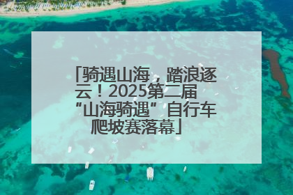 骑遇山海，踏浪逐云！2025第二届“山海骑遇”自行车爬坡赛落幕