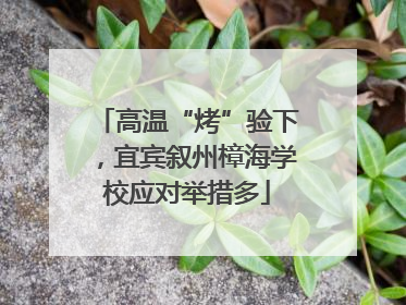 高温“烤”验下，宜宾叙州樟海学校应对举措多
