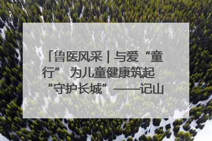 鲁医风采｜与爱“童行” 为儿童健康筑起“守护长城”——记山东省立第三医院儿科主任、主任医师马燕