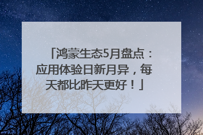 鸿蒙生态5月盘点：应用体验日新月异，每天都比昨天更好！