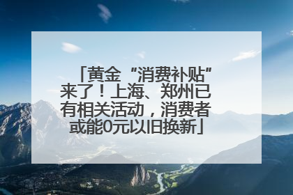黄金“消费补贴”来了！上海、郑州已有相关活动，消费者或能0元以旧换新