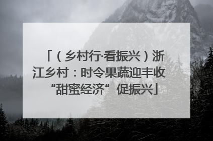 （乡村行·看振兴）浙江乡村：时令果蔬迎丰收 “甜蜜经济”促振兴