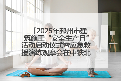 2025年邳州市建筑施工“安全生产月”活动启动仪式暨应急救援演练观摩会在中铁北京局邳州市中医院项目成功举办
