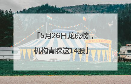 5月26日龙虎榜，机构青睐这14股